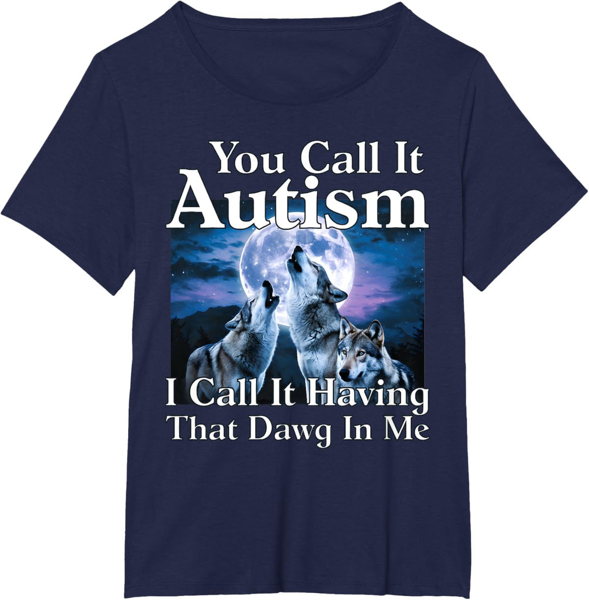 You Call It Autism I Call It Having that Dawg In Me Autism
