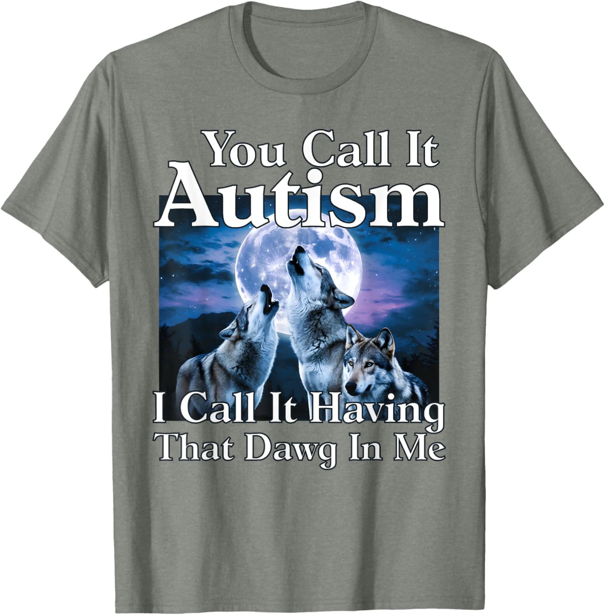 You Call It Autism I Call It Having that Dawg In Me Autism