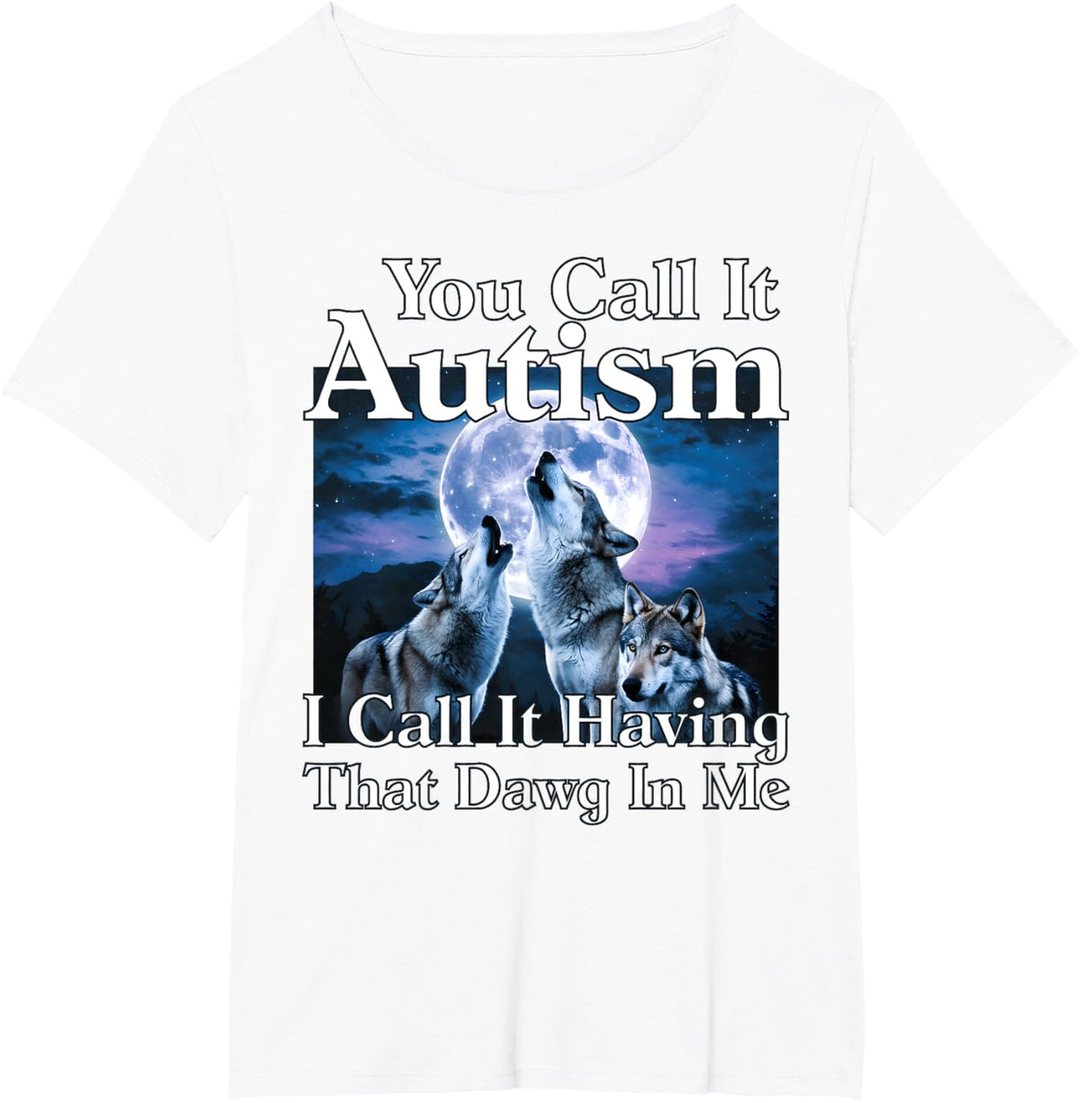 You Call It Autism I Call It Having that Dawg In Me Autism