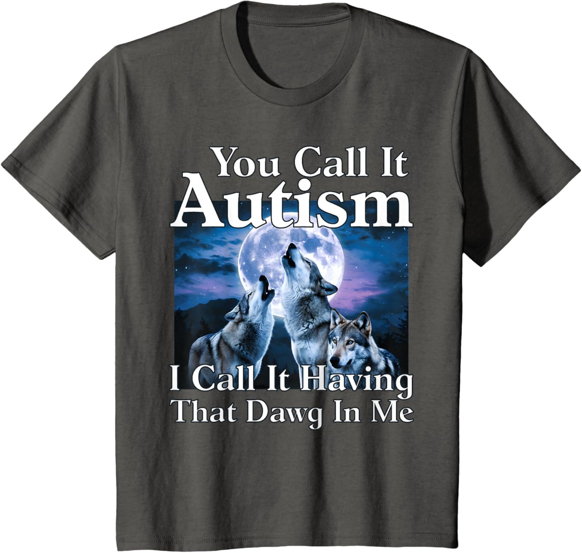 You Call It Autism I Call It Having that Dawg In Me Autism